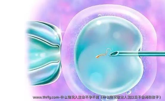 什么情况人流会不孕不育（什么情况做完人流以后不会再有孩子）