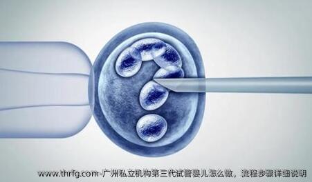 广州私立机构第三代试管婴儿怎么做，流程步骤详细说明