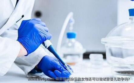输卵管切除后的女性还可以做试管婴儿助孕吗？