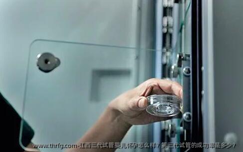 江西三代试管婴儿怀孕怎么样？第三代试管的成功率是多少？