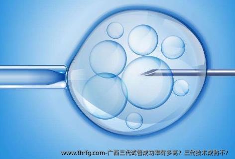 广西三代试管成功率有多高？三代技术成熟不？