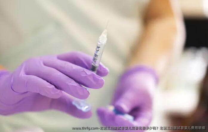 北医三院做试管婴儿需要花费多少钱?北医三院做试管婴儿费用明细