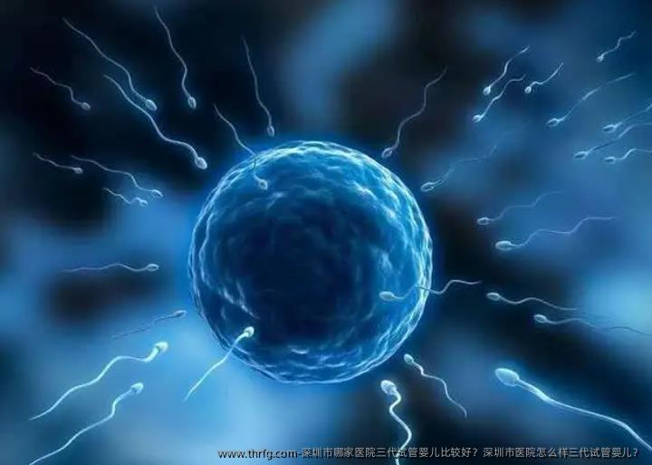 深圳市哪家医院三代试管婴儿比较好？深圳市医院怎么样三代试管婴儿？