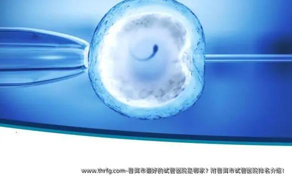 普洱市较好的试管医院是哪家？附普洱市试管医院排名介绍！