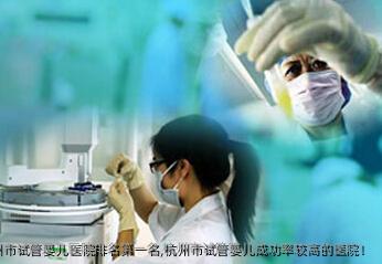 杭州市试管婴儿医院排名第一名,杭州市试管婴儿成功率较高的医院！