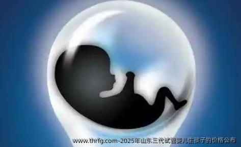 2025年山东三代试管婴儿生孩子的价格公布
