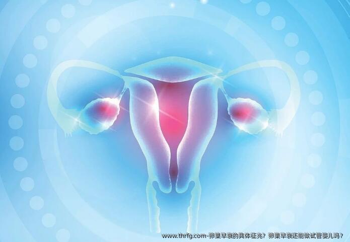 卵巢早衰的具体征兆？卵巢早衰还能做试管婴儿吗？