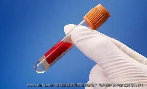 南京做试管的医院哪家好？南京哪家医院做试管婴儿好？