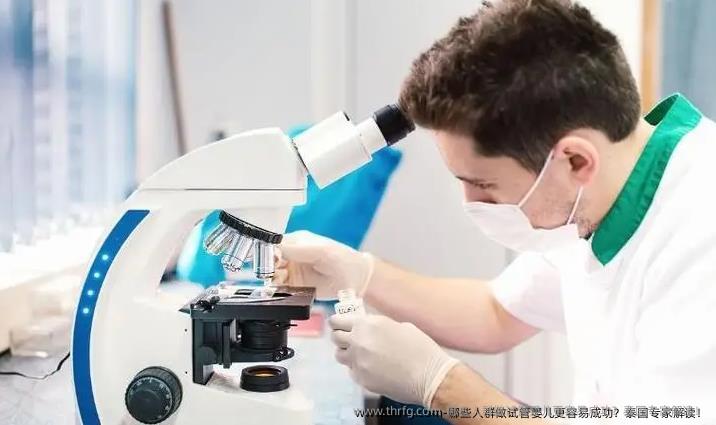 哪些人群做试管婴儿更容易成功？泰国专家解读！