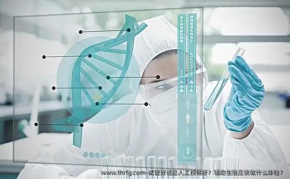 试管好还是人工授精好？辅助生殖应该做什么体检？