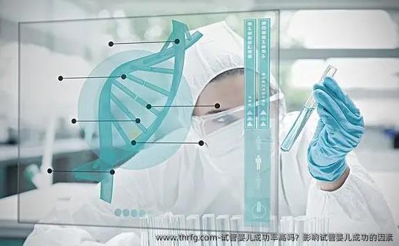 试管婴儿成功率高吗？影响试管婴儿成功的因素
