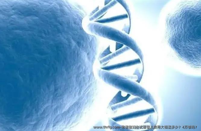 常德做妇幼试管婴儿费用大概是多少？4万够吗？