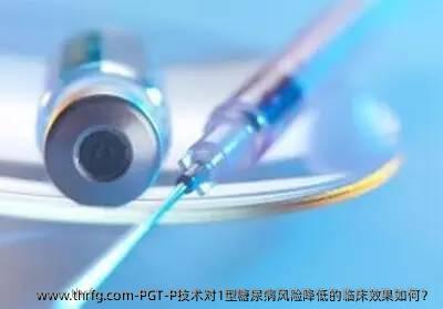 PGT-P技术对1型糖尿病风险降低的临床效果如何？