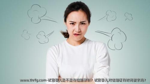 试管婴儿是不是有结婚限制？试管婴儿对结婚证有时间要求吗？